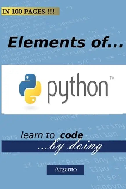 The Elements Of Python: Learn to code by doing by Argento Publishing