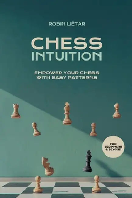 Chess Intuition: Empower your chess with easy patterns by Robin Liétar