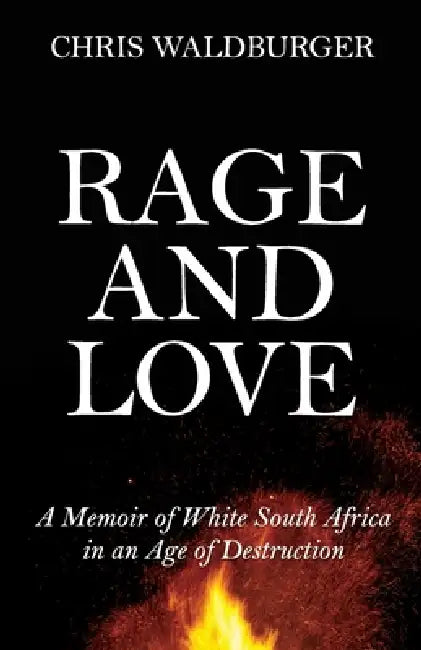 Rage and Love: A Memoir of White South Africa in an Age of Destruction by Chris Waldburger