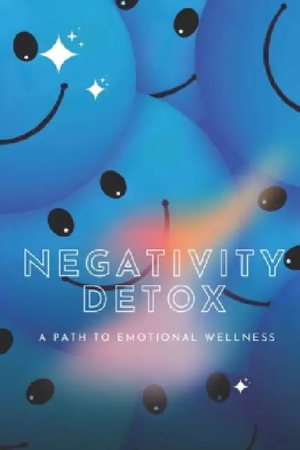 Negativity Detox: A Path to Emotional Wellness by Blake Keach