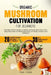 Organic Mushroom Cultivation for Beginners: The Out and Out Guide to Safely and Easily Grow Your Own Tasty Gourmet and Medicinal Fungi at Home, Indoor by Frank J. Brown