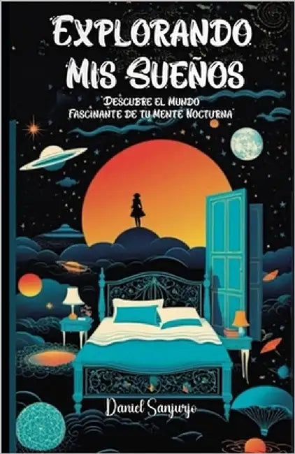 Explorando Mis Sueños: Descubre el Mundo Fascinante de tu Mente Nocturna by Sanjurjo, Daniel