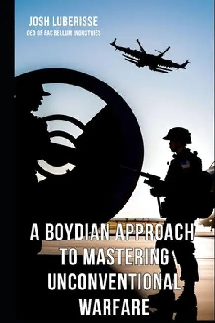 A Boydian Approach to Mastering Unconventional Warfare by Josh Luberisse