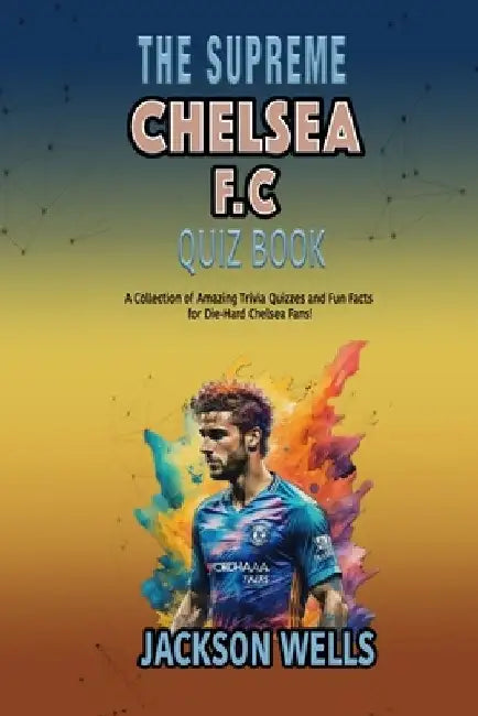 Chealsea F.C.: The Supreme Quiz And Trvia Book for all soccer fans by Jackson Wells