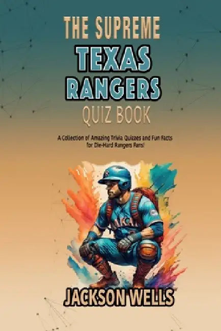 Texas Rangers: The Supreme Quiz and Trivia book for all Rangers fans by Jackson Wells