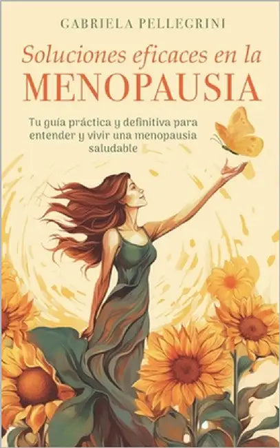Soluciones eficaces en la menopausia: Tu guía práctica y definitiva para entender y vivir una menopausia saludable by Pellegrini, Gabriela