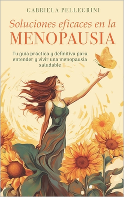 Soluciones eficaces en la menopausia: Tu guía práctica y definitiva para entender y vivir una menopausia saludable by Gabriela Pellegrini