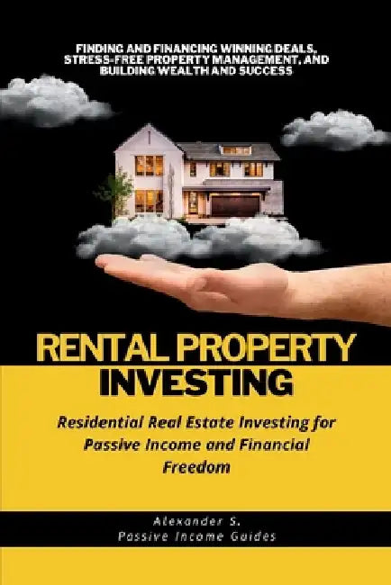Rental Property Investing: Residential Real Estate Investing for Passive Income and Financial Freedom: Finding and Financing Winning Deals, Stres by Alexander S