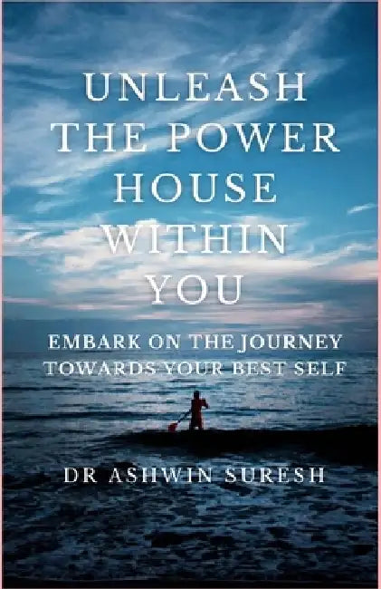 Unleash the Powerhouse Within You: Embark on the Journey towards your Best Self by Ashwin Suresh