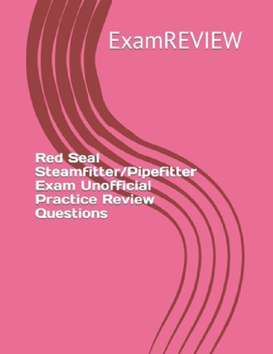 Red Seal Steamfitter/Pipefitter Exam Unofficial Practice Review Questions by Mike Yu