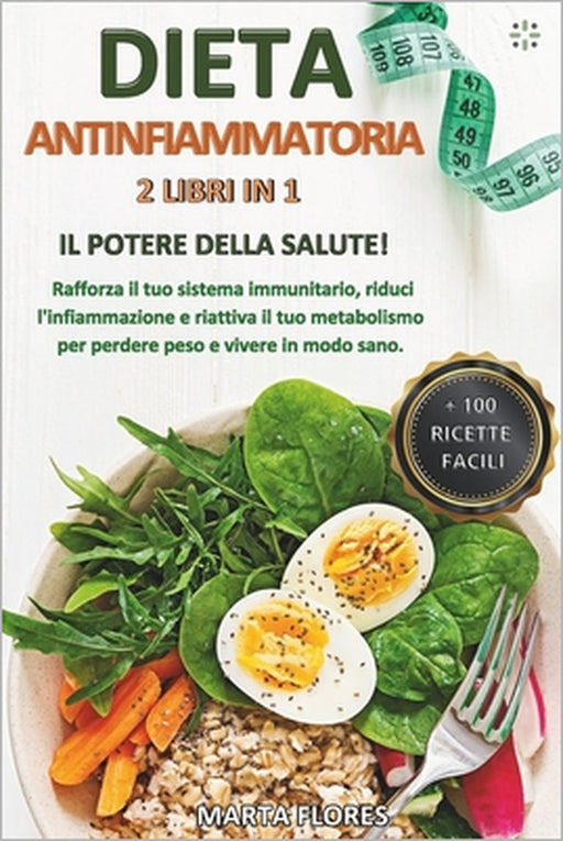 Dieta Antinfiammatoria: 2 libri in 1: Il Potere della Salute! Rafforza il tuo sistema immunitario, riduci l'infiammazione e riattiva il tuo me by Marta Flores