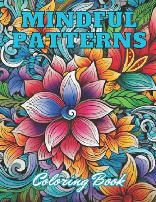 Mindful Patterns Coloring Book: High Quality +100 Adorable Designs for All Ages by Ronny Carter