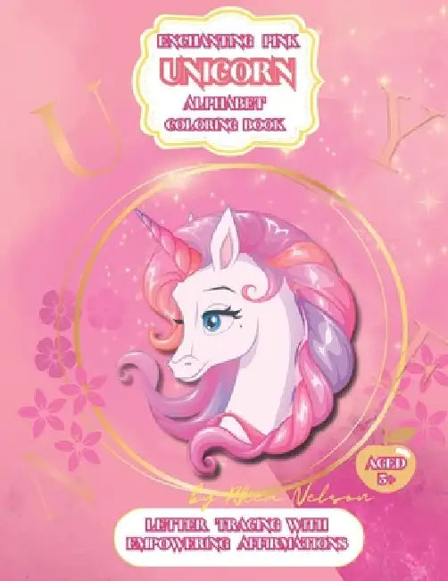 Enchanting Pink Unicorn Alphabet Coloring Book for Positive Learning Journeys: Unicorn Images With Letter Tracing Alphabet and Affirmations, Kids Acti by Rhea Nelson