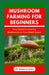 Mushroom Farming for Beginners: Growing Medicinal Mushroom in Your Small Home Space by Kimberly Carlos