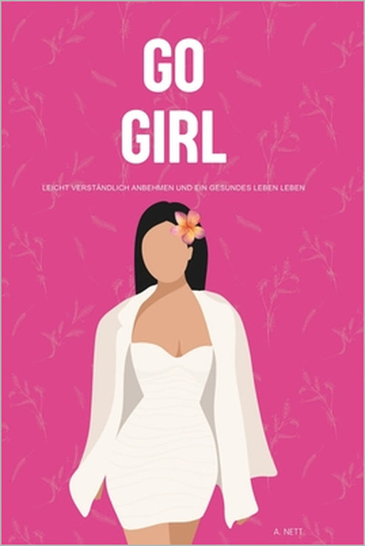Go Girl: Leicht verständlich abnehmen und ein leichtes Leben leben by A. Nettdiese