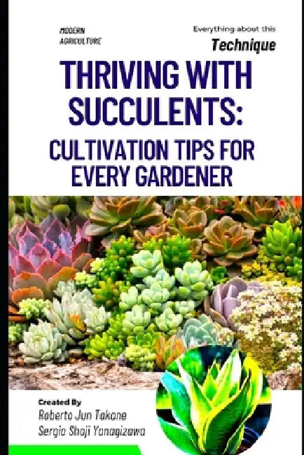 Thriving with Succulents: Cultivation Tips for Every Gardener. by Sergio Shoji Yanagisawa