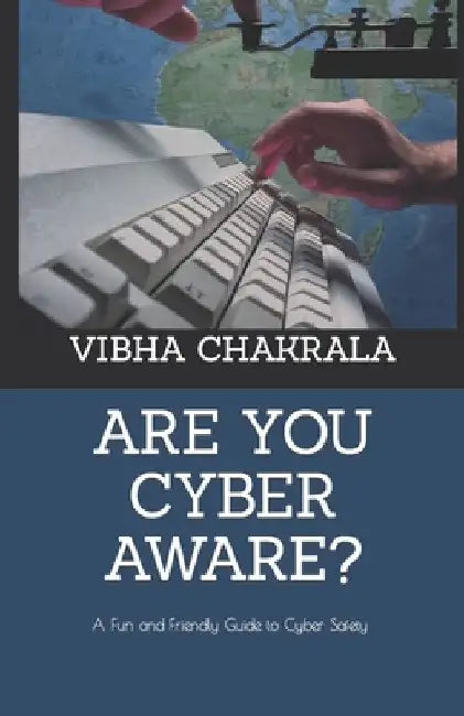 Are you cyber aware?: A Fun and Friendly Guide to Cyber Safety for All Ages by Vibha Chakrala Cisa