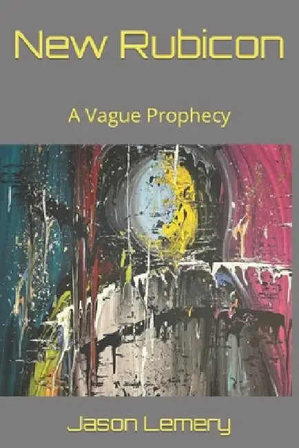 New Rubicon: A Vague Prophecy by Jason B. Lemery