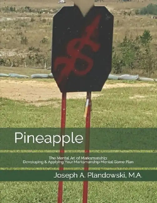 Pineapple: The Mental Art of Marksmanship: Developing & Applying Your Marksmanship Mental Game Plan by Joseph A. Plandowski