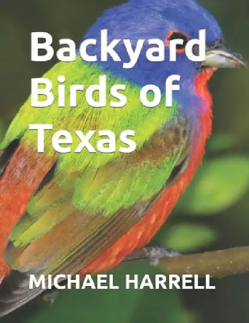 Backyard Birds of Texas by Michael Harrell