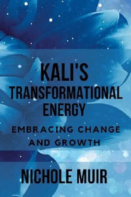 Kali's Transformational Energy: Embracing Change and Growth by Nichole Muir