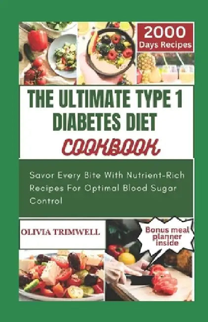 The Ultimate Type 1 Diabetes Diet Cookbook: Savor Every Bite With Nutrient-Rich Recipes For Optimal Blood Sugar Control by Olivia Trimwell