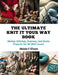 The Ultimate Knit It Your Way Book: Master Stitches, Scarves, and Socks Projects for All Skill Levels by Maisie C. Elwyn