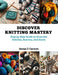 Discover Knitting Mastery: Step by Step Guide to Essential Stitches, Scarves, and Socks by Imran Z. Carwyn