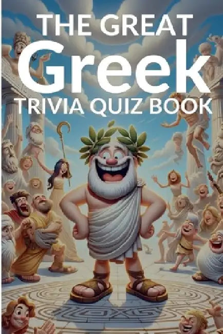 The Great Greek Trivia Quiz Book: 210 Questions and Answers on Greek History, Mythology, Traditions and more to Test Your General Knowledge! by Thatagon Publishing