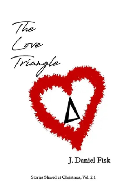 The Love Triangle: Stories Shared at Christmas, Vol. 2.1 by J. Daniel Fisk