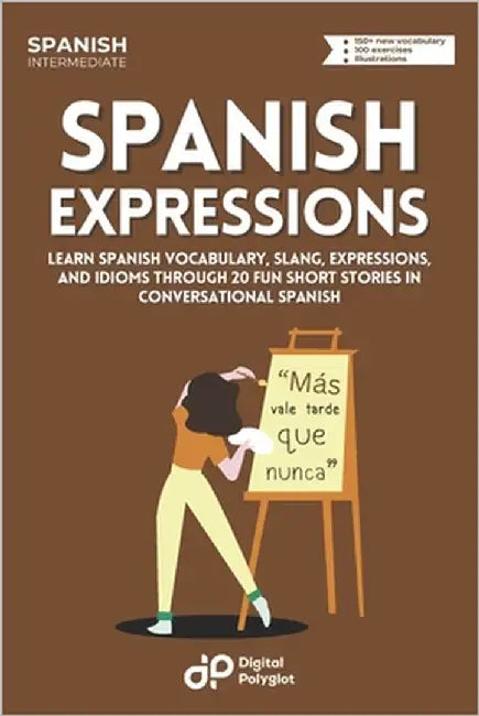 Spanish Expressions: Learn Spanish Vocabulary, Slang, Expressions, and Idioms through 20 Fun Short Stories in Conversational Spanish by Polyglot, Digital
