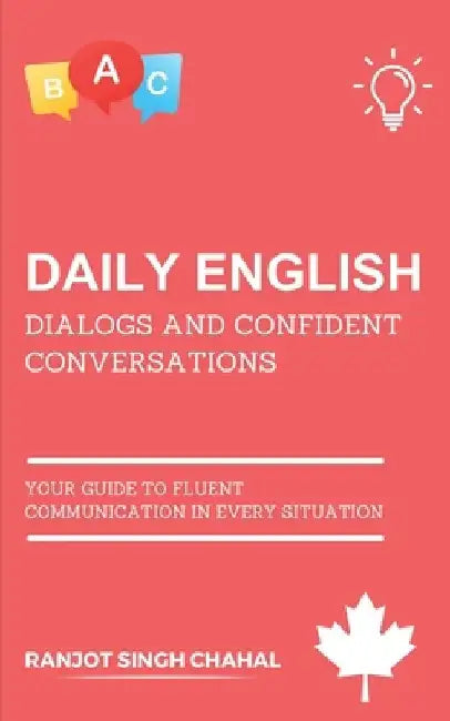 Daily English Dialogs and Confident Conversations: Your Guide to Fluent Communication in Every Situation by Ranjot Singh Chahal