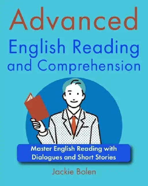 Advanced English Reading and Comprehension: Master English Reading with Dialogues and Short Stories by Jackie Bolen