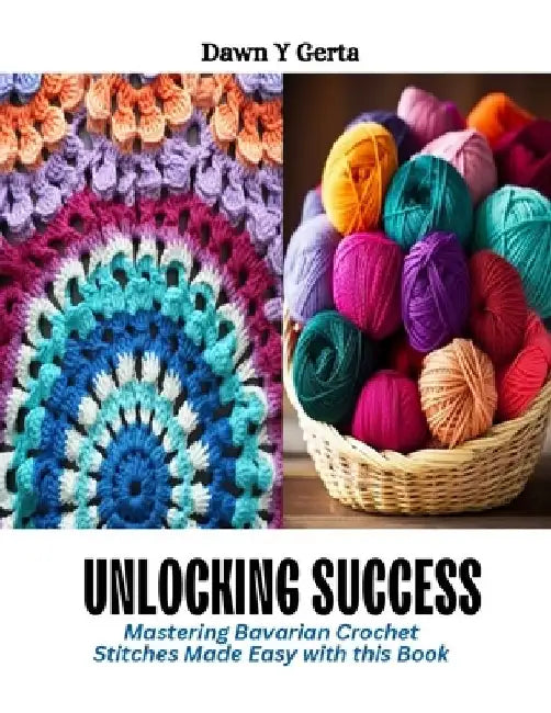 Unlocking Success: Mastering Bavarian Crochet Stitches Made Easy with this Book by Dawn Y. Gerta