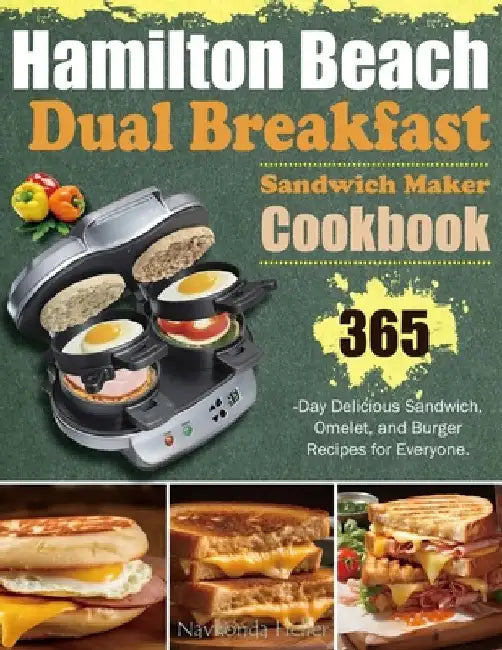 Hamilton Beach Dual Breakfast Sandwich Maker Cookbook: 365-Day Delicious Sandwich, Omelet, and Burger Recipes for Everyone. by Navkonda Heller