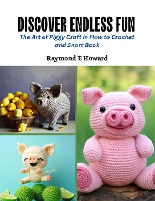 Discover Endless Fun: The Art of Piggy Craft in How to Crochet and Snort Book by Raymond E. Howard