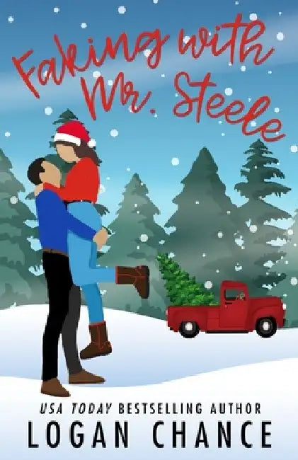 Faking With Mr. Steele: A Holiday Billionaire Fake Romance by Logan Chance