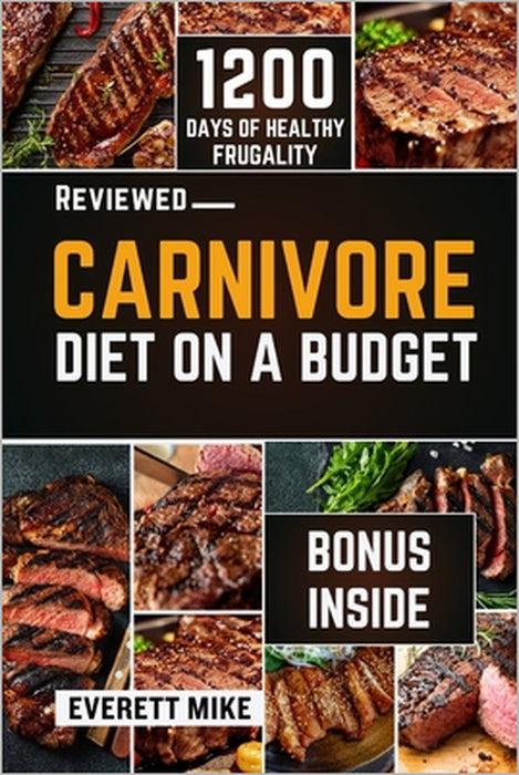 Carnivore Diet On a Budget: The Cheap Zero-Carb Diet Cookbook with Budget-Friendly Recipes for Beginners 365 days of Cheap meals with bonus meal plan by Everett Mike