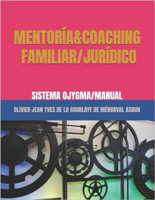 Mentoría&coaching Familiar/Jurídico: Sistema Ojygma/Manual by de la Goublaye de Ménorval Asbun, Olivi