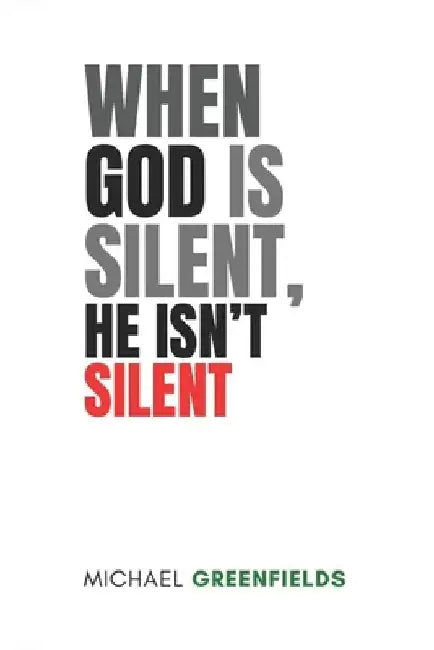 When God Is Silent, He Is Not Silent by Michael Greenfields