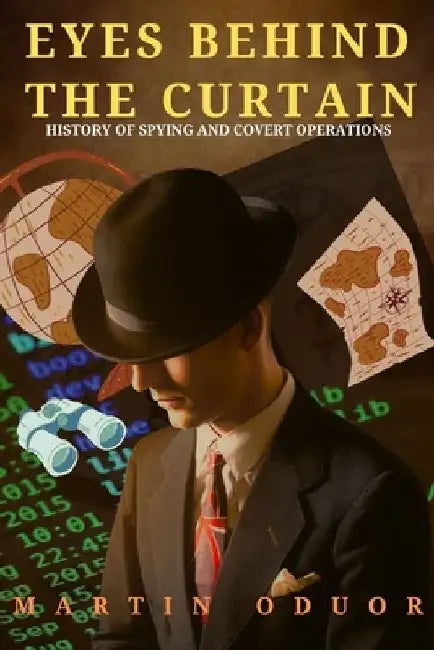 Eyes Behind the Curtain: History of Spying and Covert Operations by Martin Oduor