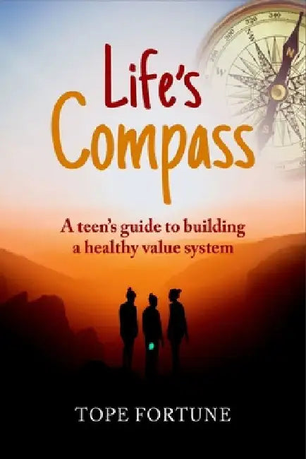 Life's Compass: A Teen's Guide to Building a Healthy Value System by Tope Fortune