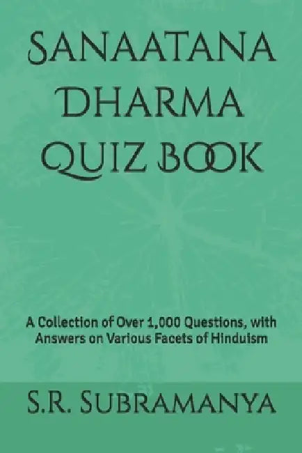 Sanaatana Dharma Quiz Book: A Collection of Over 1,000 Questions, with Answers on Various Facets of Hinduism by S. R. Subramanya