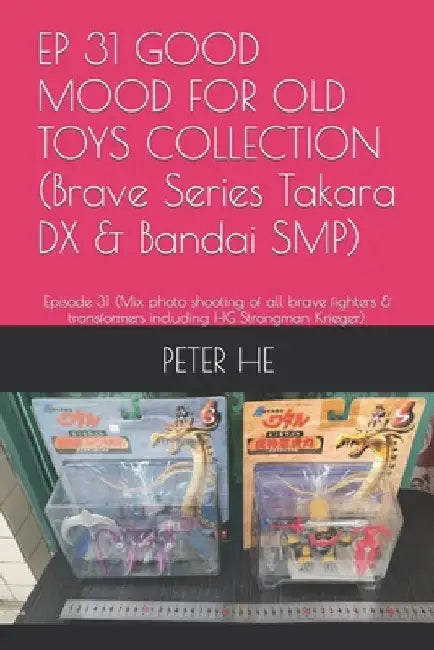 EP 31 GOOD MOOD FOR OLD TOYS COLLECTION (Brave Series Takara DX & Bandai SMP): Episode 31 (Mix photo shooting of all brave fighters & transformers inc by Peter He