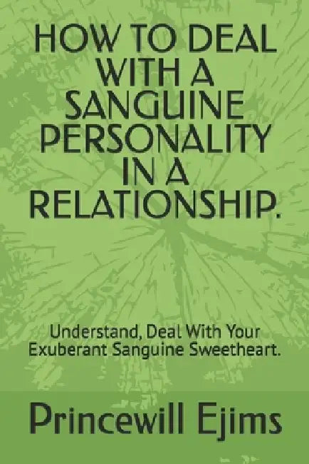 How to Deal with a Sanguine Personality in a Relationship.: Understand, Deal With Your Exuberant Sanguine Sweetheart. by Princewill Ejims
