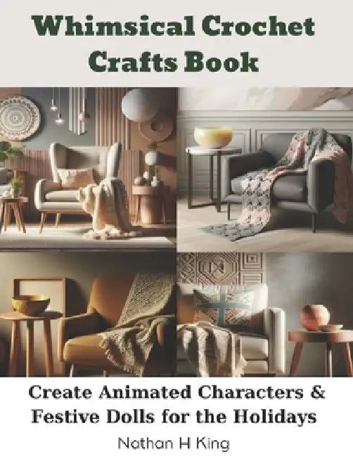Whimsical Crochet Crafts Book: Create Animated Characters & Festive Dolls for the Holidays by Nathan H. King
