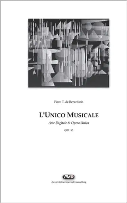 L'Unico Musicale: Arte Digitale & Opera Unica by De Berardinis, Piero T.