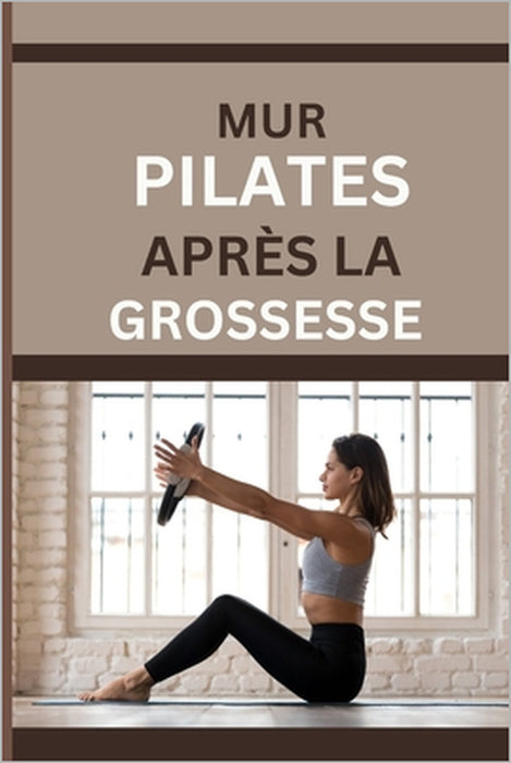 Mur Pilates Après La Grossesse: Mouvement sans effort, résultats sans fin: pourquoi le Wall Pilates est parfait pour la récupération post-partum by Andrea Anderson Seba
