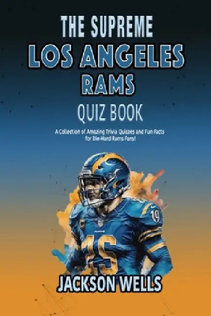 Los Angeles Rams: The Supreme Quiz and Trivia book on your favorite American Football team by Jackson Wells