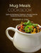 Mug Meals Cookbook: Quick and Satisfying Creations in Minutes Over 100 Recipes for Instant Culinary Delight by Elizabeth U. Greg
